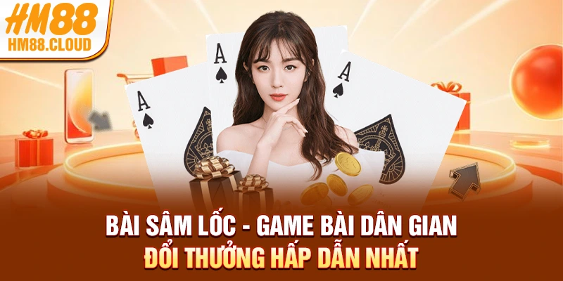 Bài Sâm Lốc - Game Bài Dân Gian Đổi Thưởng Hấp Dẫn Nhất