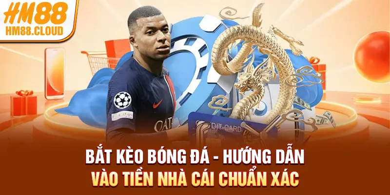 Bắt Kèo Bóng Đá - Hướng Dẫn Vào Tiền Nhà Cái Chuẩn Xác
