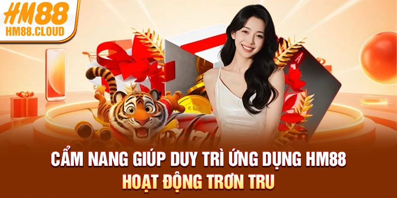 Cẩm nang giúp duy trì ứng dụng HM88 hoạt động trơn tru