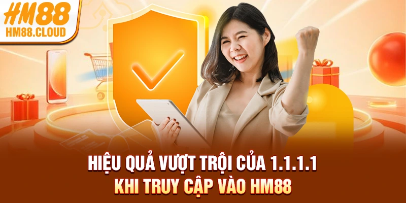 Hiệu quả vượt trội của 1.1.1.1 khi truy cập vào HM88