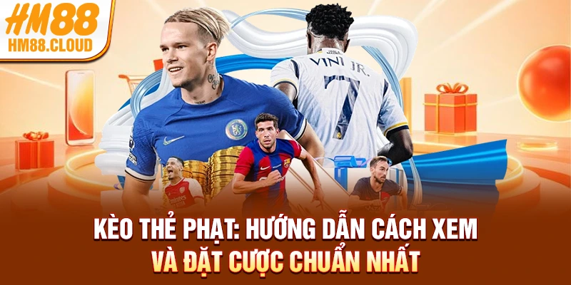 Kèo Thẻ Phạt: Hướng Dẫn Cách Xem Và Đặt Cược Chuẩn Nhất