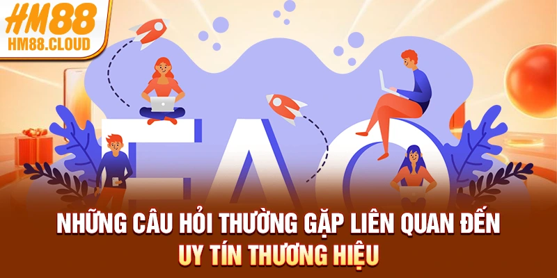 Những câu hỏi thường gặp liên quan đến uy tín thương hiệu